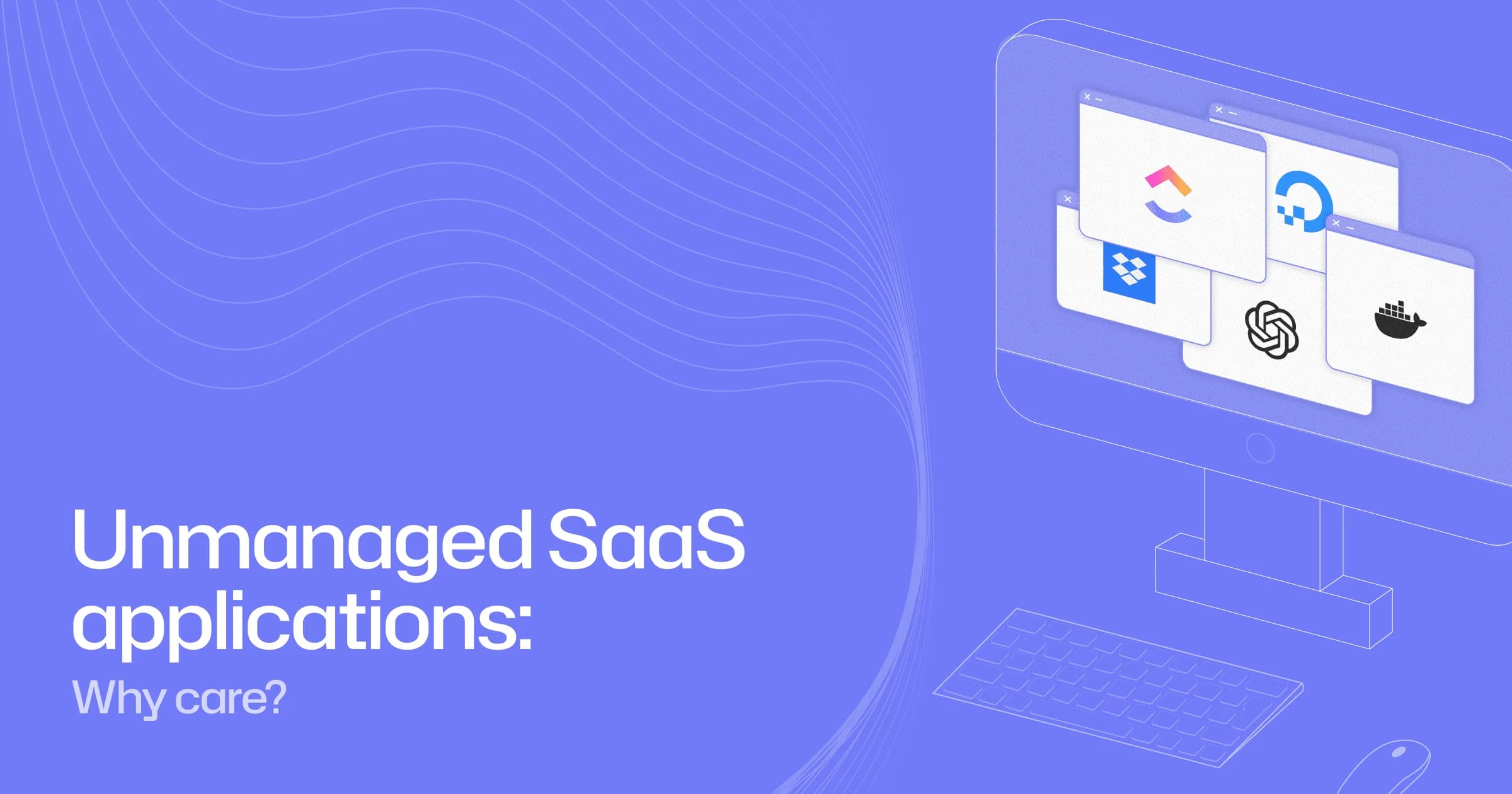 Unmanaged SaaS applications: why care?