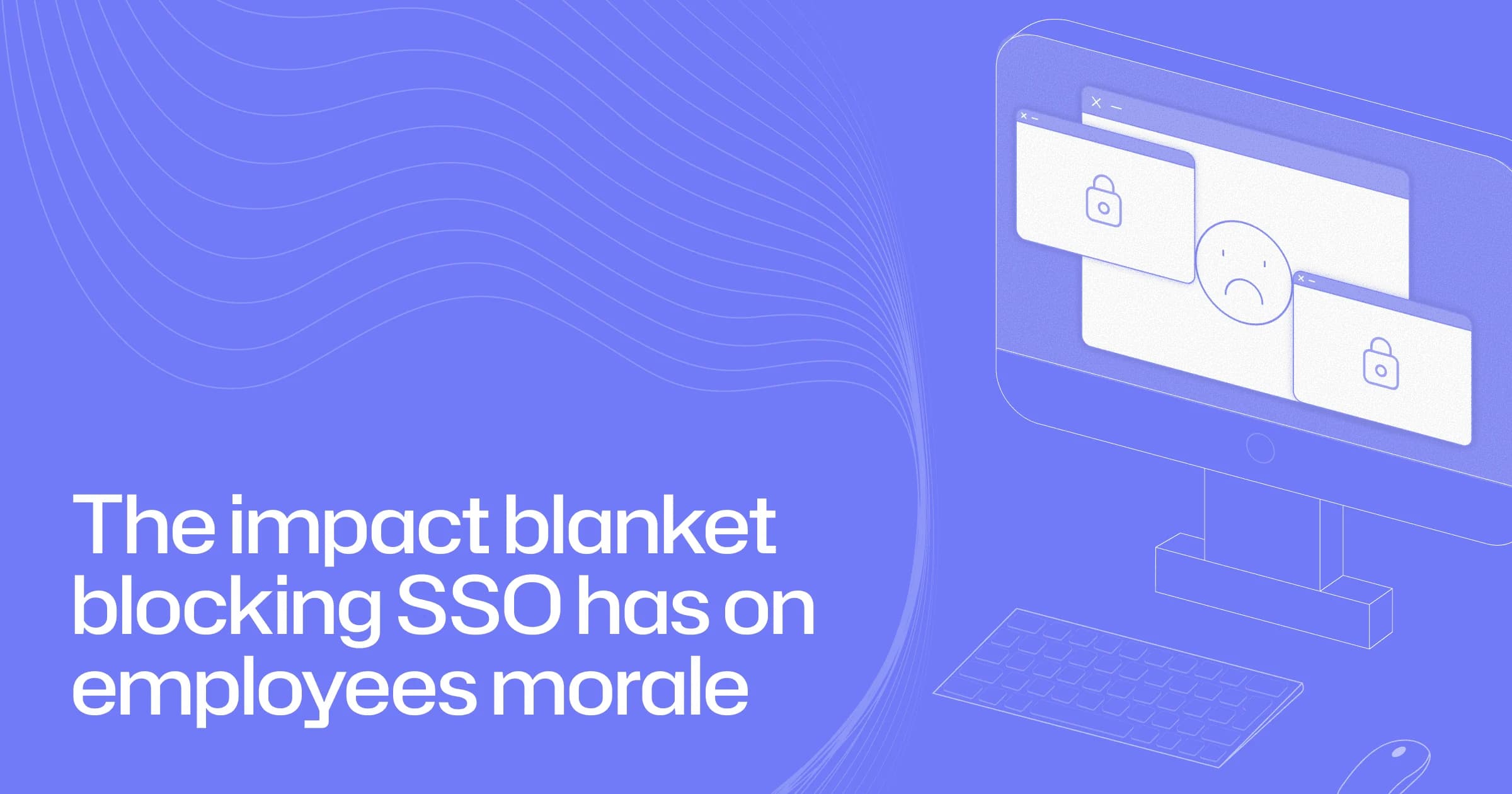 The impact blanket blocking SSO has on employees morale
