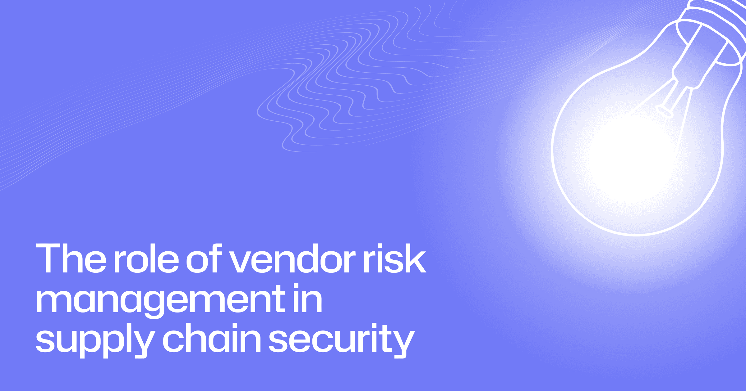 The role of vendor risk management in supply chain security