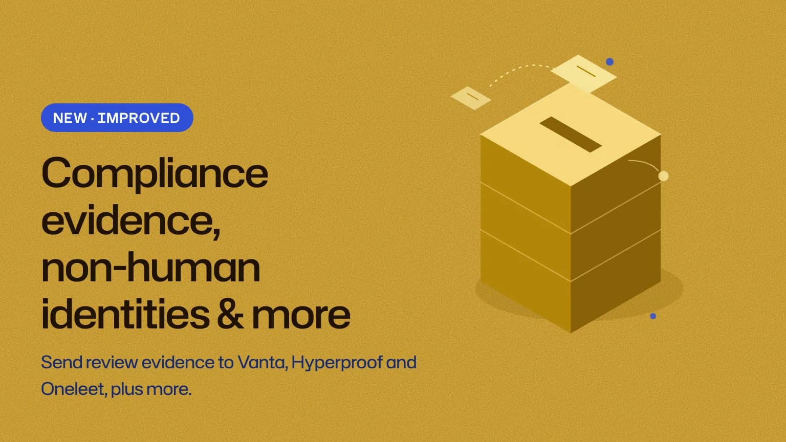 Compliance evidence, non-human identities & more